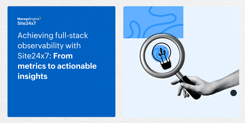 Achieve Complete Full-Stack Observability with Site24x7